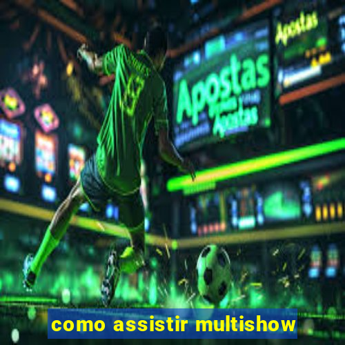 como assistir multishow